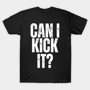 CAN I KICK IT? T-Shirt